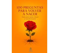 100 Preguntas Para Volver a Nacer: Guía para sanar, crecer y transformarte