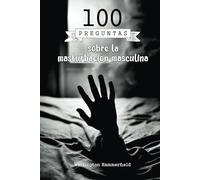 100 preguntas sobre la masturbación masculina: Descubre cómo conectar con tu cuerpo, superar tabúes y alcanzar una mayor comprensión personal a través ... emocional de manera consciente y respetuosa.