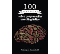 100 preguntas sobre programación neurolingüística: Reflexionar sobre diversas cuestiones te permitirá descubrir respuestas internas y aplicar técnicas ... significativo y positivo en tu vida diaria.