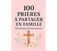 100 prières chrétiennes à partager en famille: Recueil pour invoquer plus de foi, de force, ou juste d'inspiration