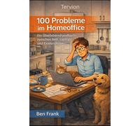 100 Probleme im Homeoffice - Ein Überlebenshandbuch zwischen Bett, Laptop und Existenzkrise