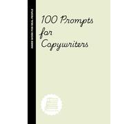 100 Prompts for Copywriters: 100 Prompts to Break Free from Writer’s Block