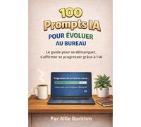 100 Prompts IA pour exceller au bureau: Le guide pour se démarquer, diriger et avancer avec l’IA - Partie 2