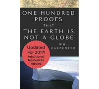 100 Proofs That Earth Is Not A Globe: 2017 Updated Edition
