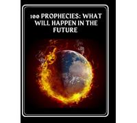 100 Prophecies: What Will Happen in the Future