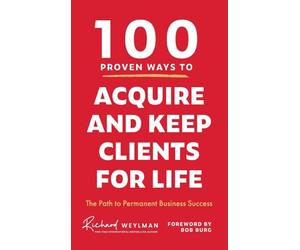 100 Proven Ways to Acquire and Keep Clients for Life