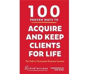 100 Proven Ways to Acquire and Keep Clients for Life by C. Richard Weylman C. Richard Weylman (Auteur)