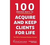 C. Richard Weylman – 100 Proven Ways to Acquire and Keep Clients for Life
