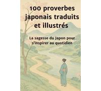 100 proverbes japonais traduits et illustrés: La sagesse du Japon pour s’inspirer au quotidien