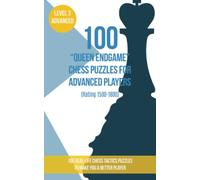 100 “Queen Endgame” Chess Puzzles for Advanced Players (Rating 1500-1800): 100 real-life chess tactics puzzles to make you a better player