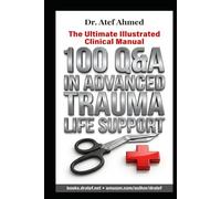 100 Questions and Answers in Advanced Trauma Life Support (ATLS): The Ultimate Illustrated Guide to Mastering ATLS Protocols & Clinical Pearls