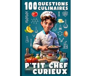 100 questions culinaires pour p'tit chef curieux: livre éducatif sur la cuisine à travers la chimie, la botanique et la culture générale