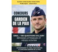 100 questions du jury - Oral du concours Gardien de la Paix: Réponses attendues, erreurs éliminatoires et posture du candidat