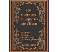 100 Questions et Réponses sur L'islam: Prière, Prophètes, Coran, Culture générale, Histoire,Piliers, Zakat, Ramadan.