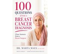 100 Questions Every Woman Asks After a Breast Cancer Diagnosis: Clear, Evidence-Based Answers from a Breast Surgeon. To Help You Understand Your Diagnosis and Make Confident Treatment Decisions