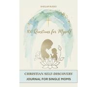 100 Questions for Myself : Christian Self-Discovery Journal for Single Moms: A Spiritual Self-Help Workbook to Let Go of Insecurities Gain Confidence and Embrace Your Role As A Single Parent
