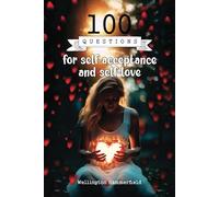 100 Questions for self-acceptance and self-love: Cultivating authenticity and personal respect helps release emotional burdens, promote genuine ... true desires and needs of each individual.