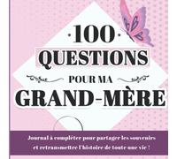 100 questions pour ma grand-mère,Journal à compléter pour partager les souvenirs et retransmettre l’histoire de toute une vie ! :: journal-souvenir, Idée cadeau original à offrir à sa grand-mère