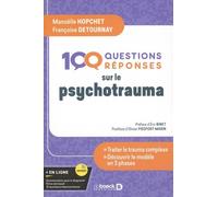 100 Questions/Réponses Sur Le Psychotrauma - Mieux Comprendre Pour Mieux Traiter - Le Modèle En 3 Phases