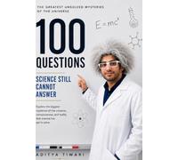 100 Questions Science Still Cannot Answer: A Journey Through the Greatest Mysteries of the Universe, Consciousness, Time, and Reality