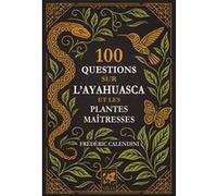 100 Questions sur l'Ayahuasca et les plantes maîtresses Frédéric Calendini (Auteur), Frédéric Calendini (Illustration)