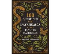 100 Questions sur l'Ayahuasca et les plantes maîtresses - Frédéric Calendini - Vega Eds - broché - Guide