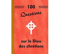 100 QUESTIONS SUR LE DIEU DES CHRÉTIENS