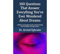 100 Questions That Answer Everything You’ve Ever Wondered About Dreams: A Biblical and Prophetic Guide to Understanding How God Speaks Through Dreams.