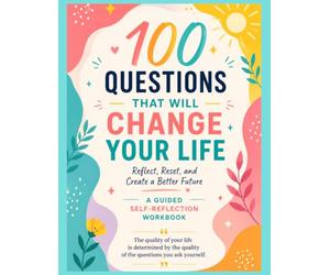 100 Questions That Will Change Your Life: Reflect, Reset, and Create a Better Future