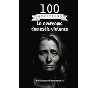 100 Questions to overcome domestic violence: A Guide for Self-Exploration and Healing, Empowering Women to Recognize Their Worth, Reflect on Their ... a Life Free from Violence and Full of Hope.