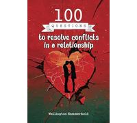 100 Questions to resolve conflicts in a relationship: Strengthening emotional connection and improving mutual understanding in a relationship is ... fostering an environment of love and respect