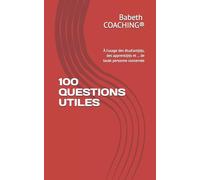 100 QUESTIONS UTILES: À l’usage des étudiant(e)s, des apprenti(e)s et … de toute personne concernée