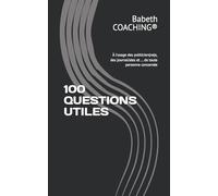 100 QUESTIONS UTILES: À l'usage des politicien(ne)s, des journalistes et ... de toute personne concernée
