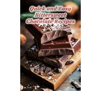 100 Quick and Easy Bittersweet Chocolate Recipes