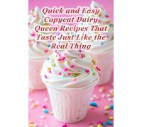 100 Quick and Easy Copycat Dairy Queen Recipes That Taste Just Like the Real Thing