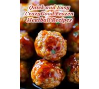 100 Quick and Easy CrazyGood Frozen Meatball Recipes