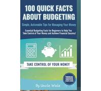 100 Quick Facts About Budgeting: Simple, Actionable Tips for Managing Your Money: Essential Budgeting Facts for Beginners to Help You Take Control of Your Money and Achieve Financial Success!