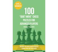 100 “Quiet Move” Chess Puzzles for Advanced Players (Rating 1500-1800): 100 real-life chess tactics puzzles to make you a better player
