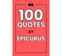100 Quotes by Epicurus: Find Inner Peace, Simple Joys, and Lasting Happiness