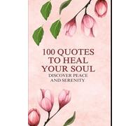100 Quotes to Heal Your Soul: Discover Peace and Serenity