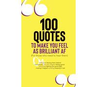 100 Quotes To Make You Feel As Brilliant AF (For Those Who Need To Hear Them): On #lifegoals, Leaving Them Behind, Fearlessness, The Next Chapter, ... Making It Happen, Exhaling, Keeping It Real