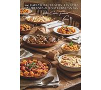 100 radiatori créatifs : les pâtes modernes aux saveurs d'antan: Formes originales pour sauces traditionnelles françaises