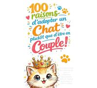 100 raisons d'adopter un Chat plutôt que d'être en Couple !: Livre humoristique pour amoureux des chats et célibataires - 100 punchlines drôles et citations sarcastiques à offrir en cadeau