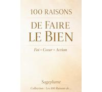 100 raisons de faire le bien: Livre de développement personnel chrétien pour grandir spirituellement et développer son intelligence émotionnelle