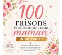 100 raisons pour lesquelles tu es une maman incroyable: Un livre cadeau à compléter pour dire merci à sa maman et lui offrir un souvenir unique rempli d’amour