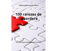 100 rarezas de la sordera: Una vida que no se oye, pero ve todo (Tapa blanda)