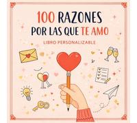 100 Razones Por Las Que Te Amo Libro Personalizable: Libro para completar y personalizar |Regalo original para aniversario, San Valentín, cumpleaños o boda