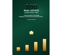 100 REAL ESTATE INVESTING TIPS: Practical Guidance for Buying, Managing, and Growing a Rental Property Portfolio