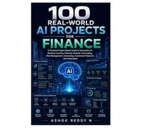 100 Real-World AI Projects for Finance: A Practical Project-Based Guide to Generative AI,Machine Learning,Financial Analysis,Forecasting,Risk Management,Accounting,Investment Research, and Automation