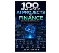 100 Real-World AI Projects for Finance: A Practical Project-Based Guide to Generative AI,Machine Learning,Financial Analysis,Forecasting,Risk Management,Accounting,Investment Research, and Automation